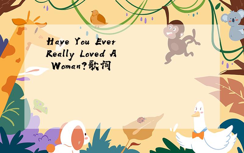Have You Ever Really Loved A Woman?歌词