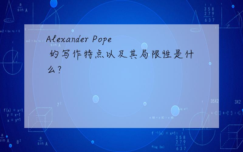 Alexander Pope 的写作特点以及其局限性是什么?