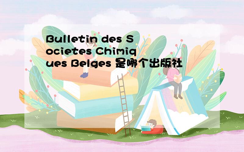 Bulletin des Societes Chimiques Belges 是哪个出版社