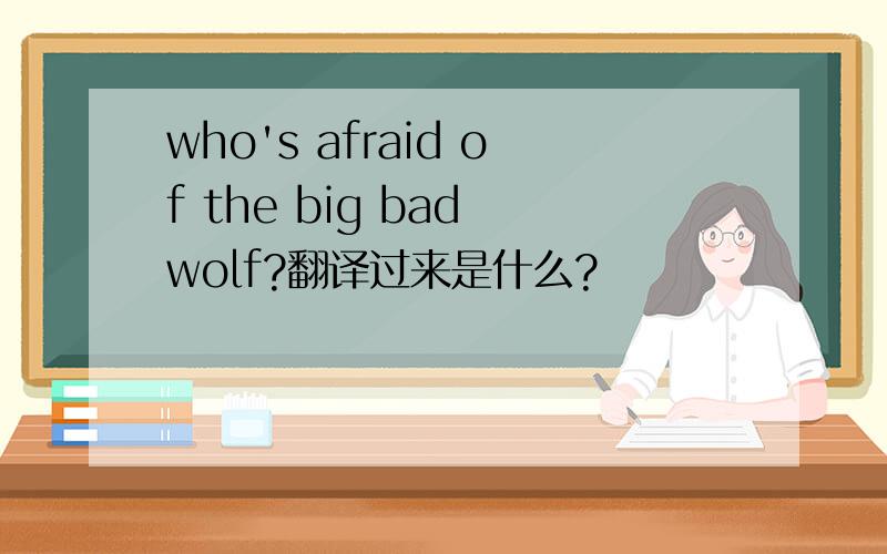 who's afraid of the big bad wolf?翻译过来是什么?