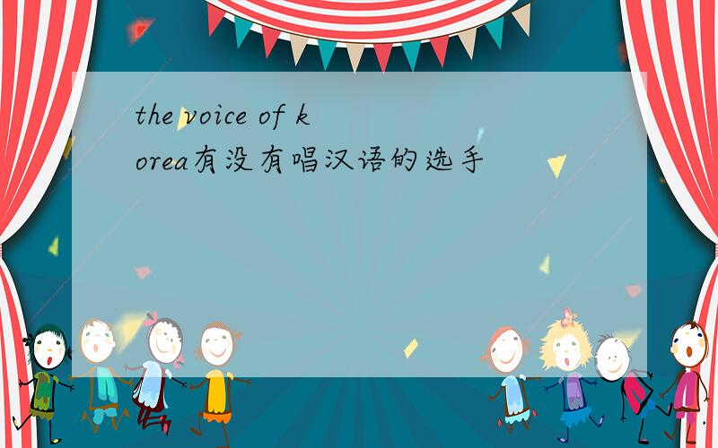 the voice of korea有没有唱汉语的选手