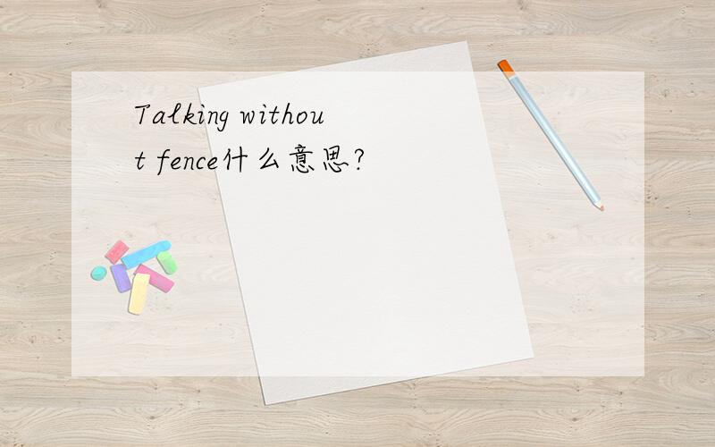 Talking without fence什么意思?