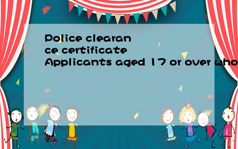 Police clearance certificateApplicants aged 17 or over who intend to be in NEW ZEALAND for more than 24months,must include a notarised Chinese Police Clearance Certificate that is less than 6 months old at the of lodgement .Applicants must also suppl