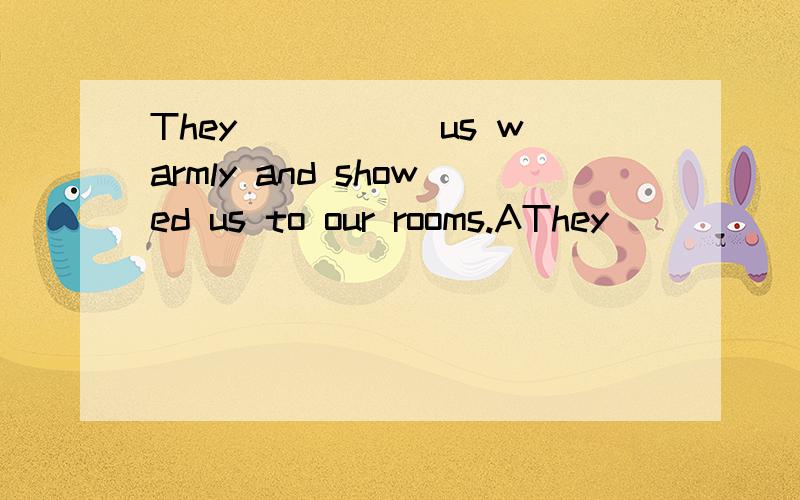 They _____us warmly and showed us to our rooms.AThey _____us warmly and showed us to our rooms.A、welcome B、welcome C、welcomed D、welcomed 