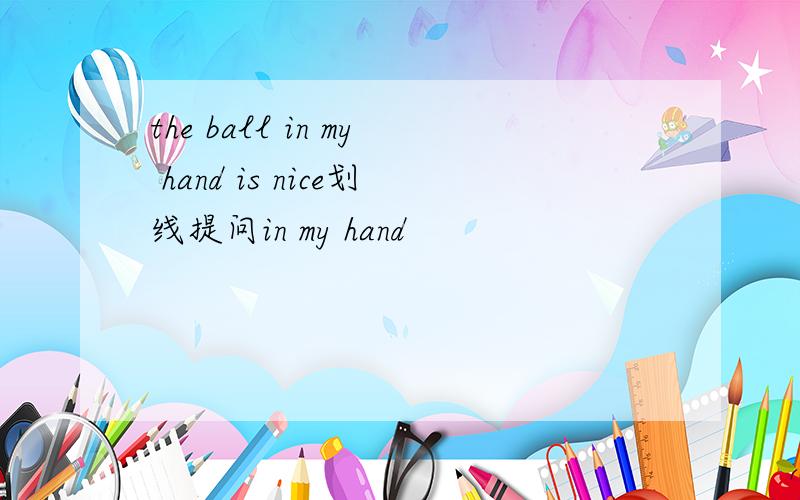 the ball in my hand is nice划线提问in my hand