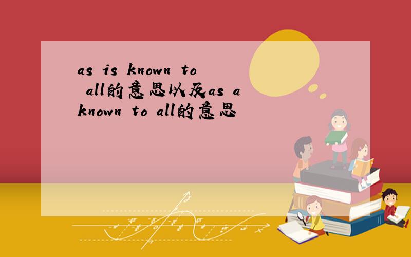 as is known to all的意思以及as a known to all的意思