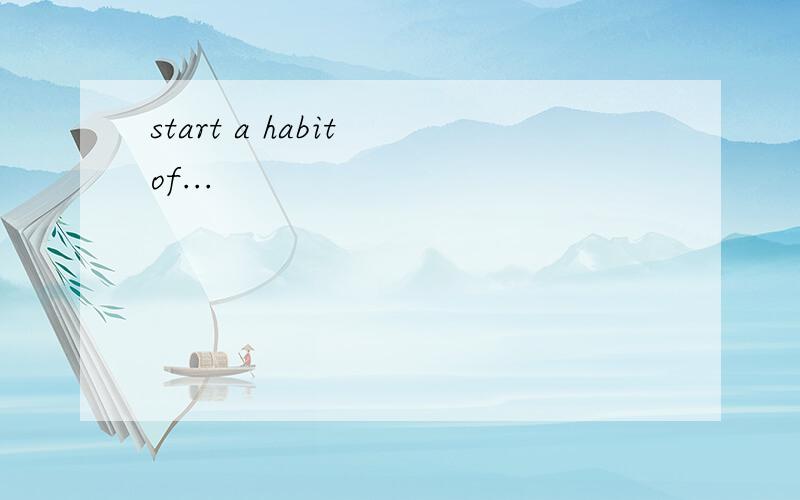 start a habit of...