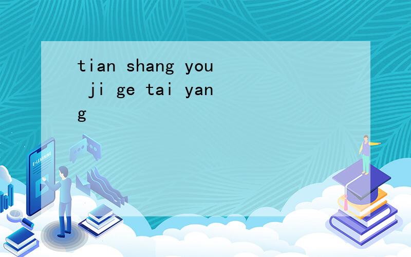 tian shang you ji ge tai yang