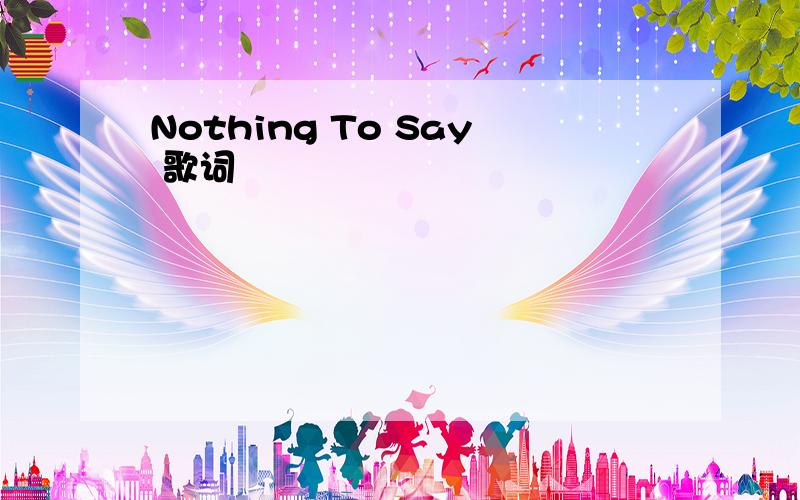 Nothing To Say 歌词