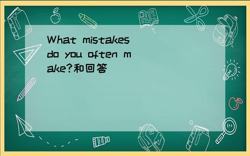 What mistakes do you often make?和回答