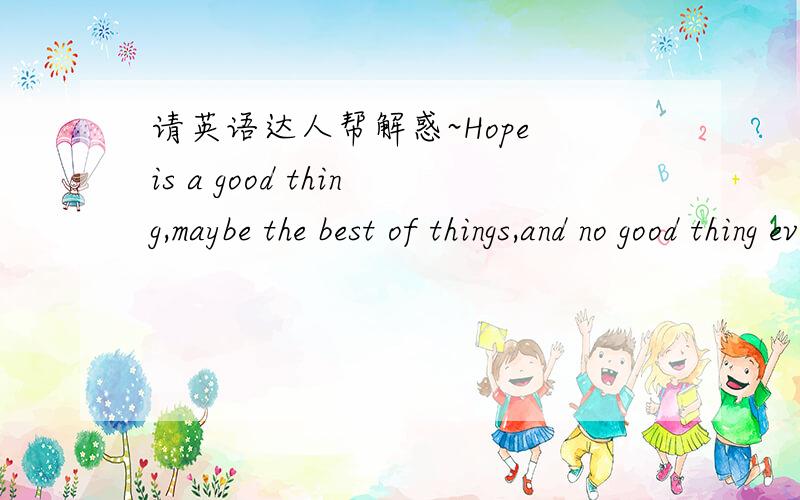 请英语达人帮解惑~Hope is a good thing,maybe the best of things,and no good thing ever dies.为什么第2个thing要用复数?