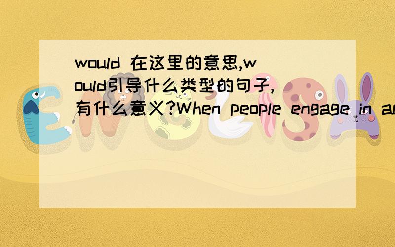 would 在这里的意思,would引导什么类型的句子,有什么意义?When people engage in activities that help others ,their brain releases endorphins,the brain’s natural opiates,which induce in people a feeling of well-being.It has been sugg