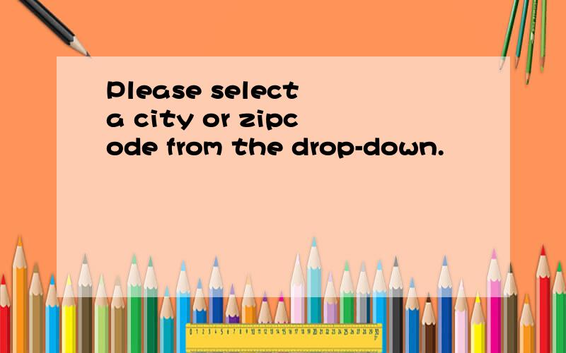 Please select a city or zipcode from the drop-down.