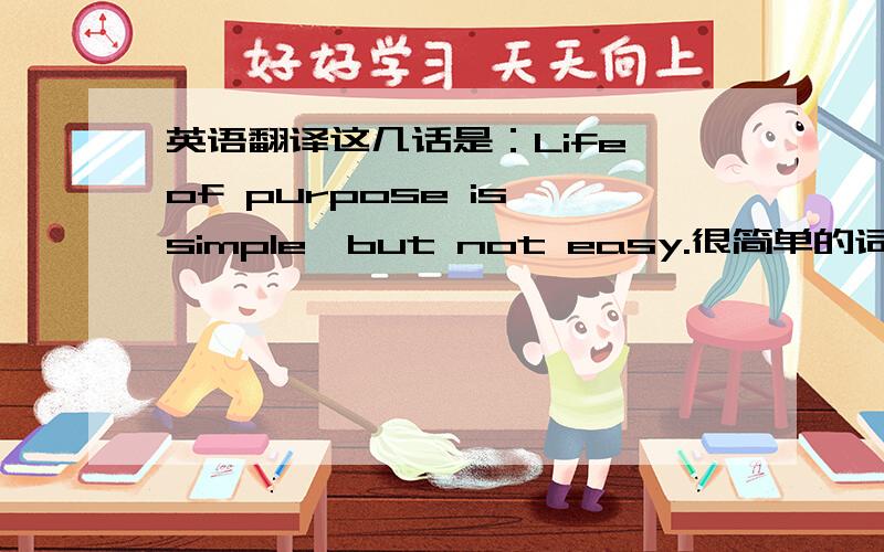 英语翻译这几话是：Life of purpose is simple,but not easy.很简单的词,就是感觉没有理解透彻.