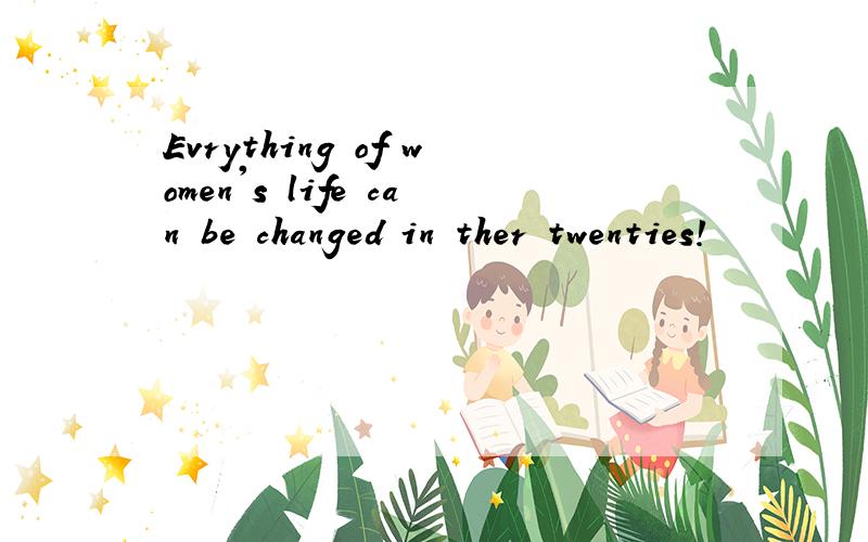 Evrything of women's life can be changed in ther twenties!
