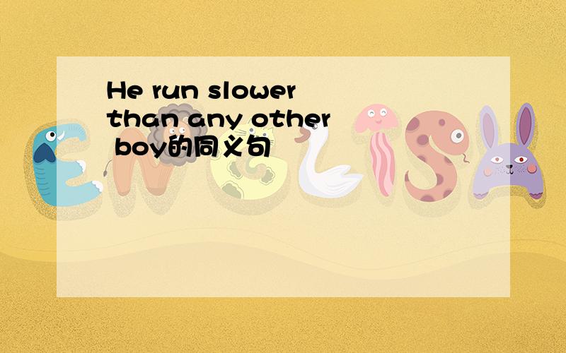He run slower than any other boy的同义句