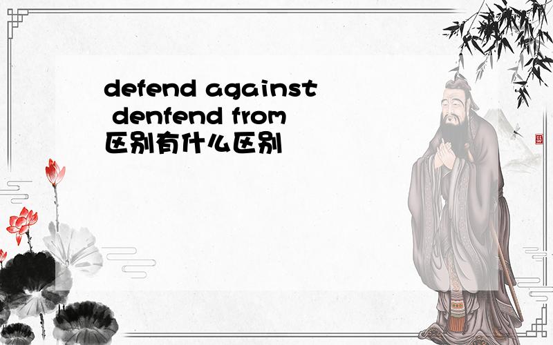 defend against denfend from 区别有什么区别