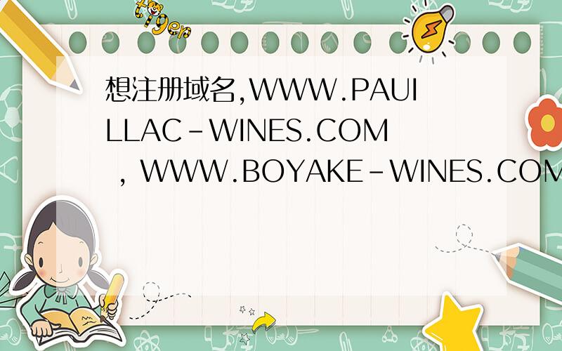 想注册域名,WWW.PAUILLAC-WINES.COM , WWW.BOYAKE-WINES.COM ,WWW.BYK-WINES.COM 哪个好?