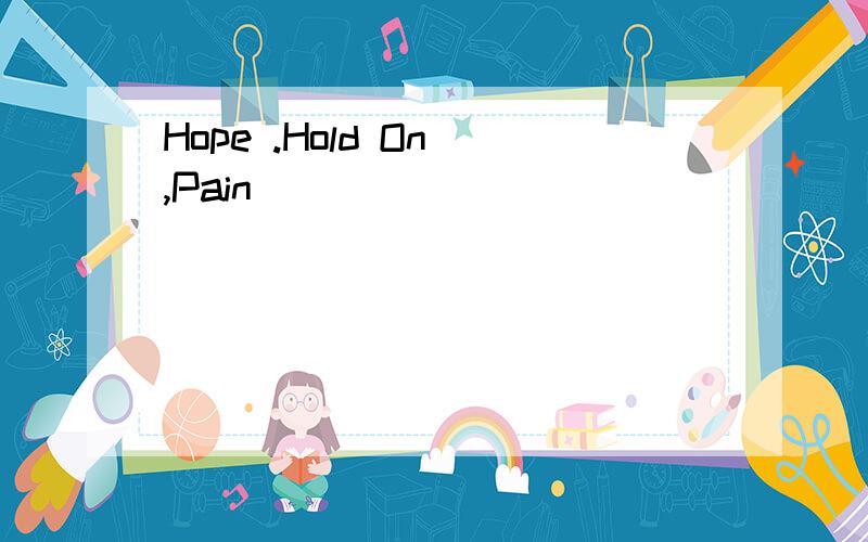Hope .Hold On ,Pain
