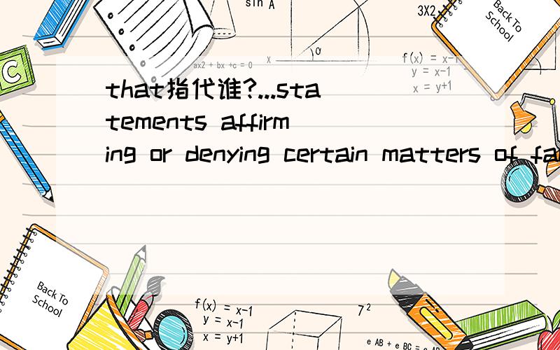 that指代谁?...statements affirming or denying certain matters of fact that you are prepared to prove 中that指代statement还是fact?