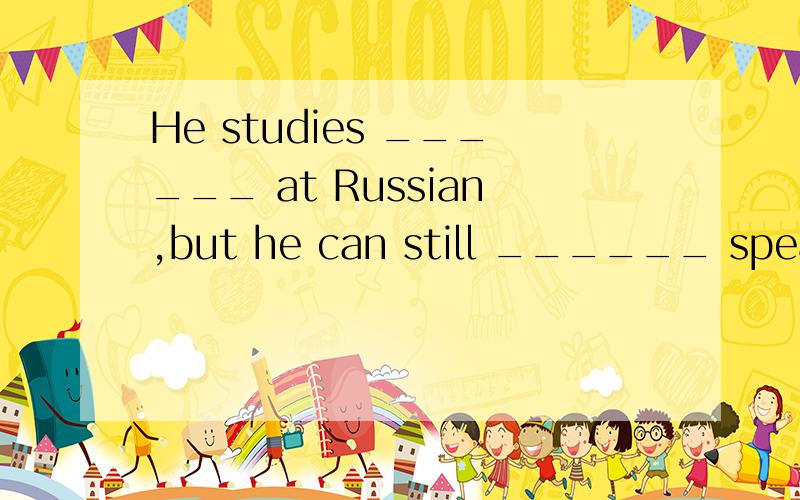 He studies ______ at Russian,but he can still ______ speak the language.A hard;hard B hardly; hardly C hard; hardly D hardly;hard