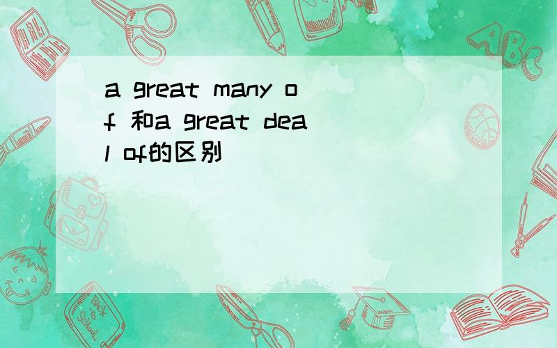 a great many of 和a great deal of的区别