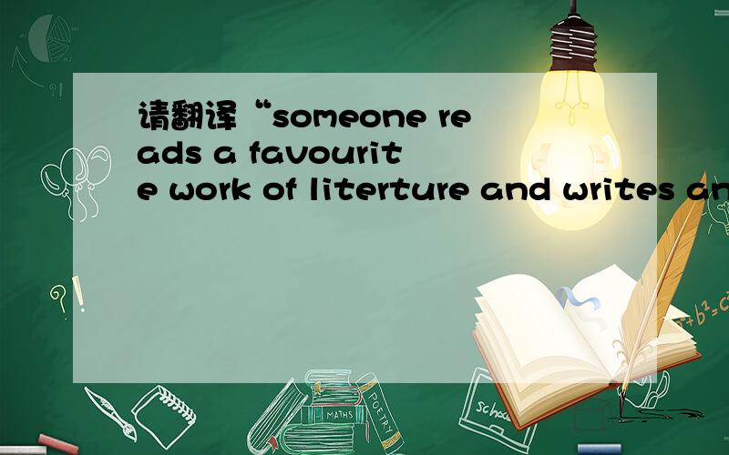 请翻译“someone reads a favourite work of literture and writes an article about it.