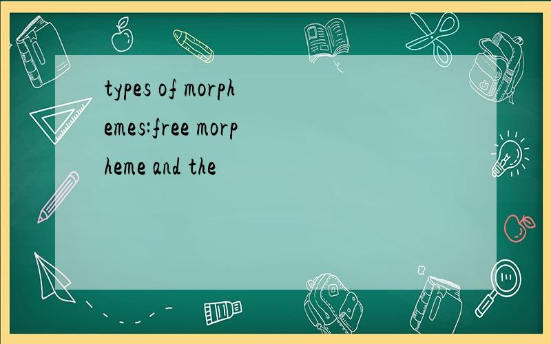 types of morphemes:free morpheme and the