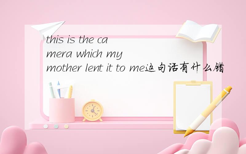 this is the camera which my mother lent it to me这句话有什么错
