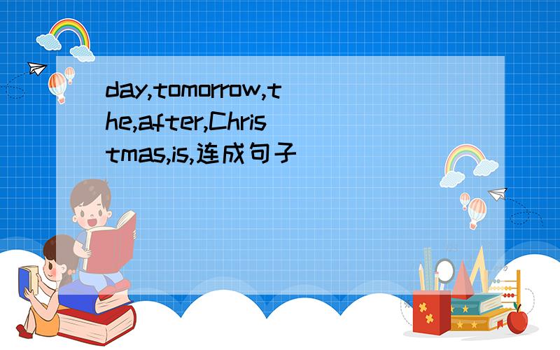 day,tomorrow,the,after,Christmas,is,连成句子