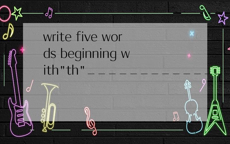 write five words beginning with