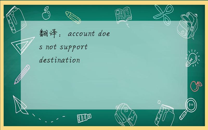 翻译：account does not support destination