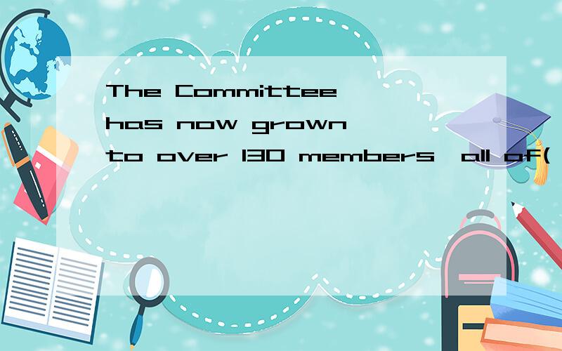 The Committee has now grown to over 130 members,all of( )speak either French or English.A.them B.whose C.that D.whom