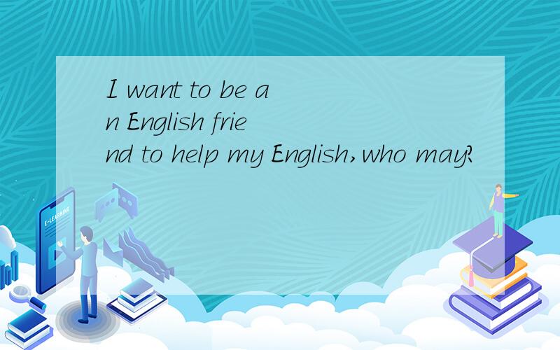 I want to be an English friend to help my English,who may?