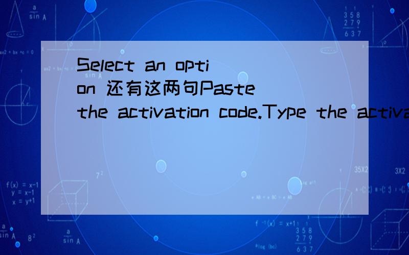 Select an option 还有这两句Paste the activation code.Type the activation code