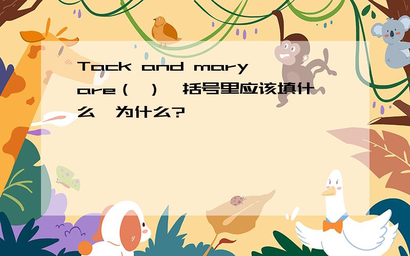 Tack and mary are（ ）,括号里应该填什么,为什么?