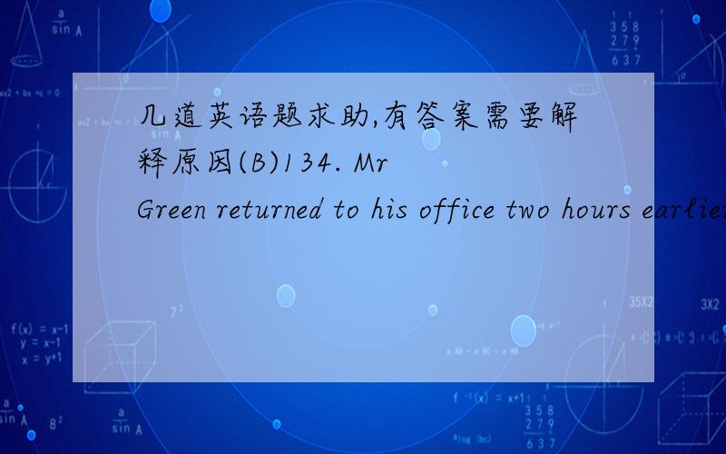 几道英语题求助,有答案需要解释原因(B)134. Mr Green returned to his office two hours earlier than______.A．excepting    B.excepted     C. being excepted     D. having excepted这题为什么不选D(C)143．The Olympic Games ,_______in
