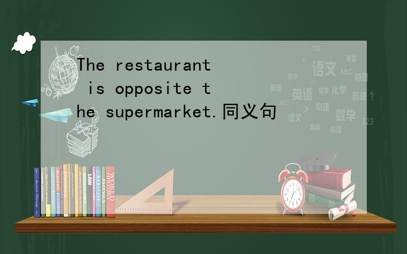 The restaurant is opposite the supermarket.同义句