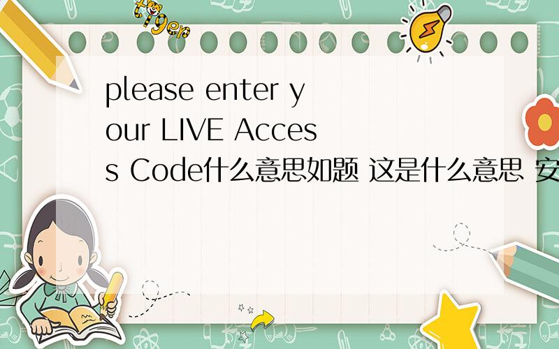 please enter your LIVE Access Code什么意思如题 这是什么意思 安装街霸四PC版出现的