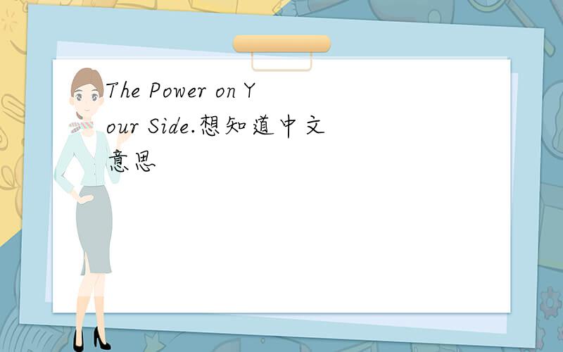 The Power on Your Side.想知道中文意思