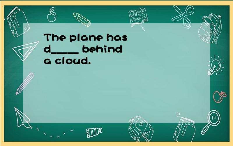 The plane has d_____ behind a cloud.