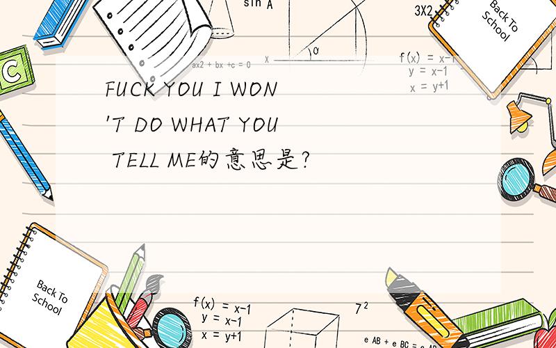 FUCK YOU I WON'T DO WHAT YOU TELL ME的意思是?