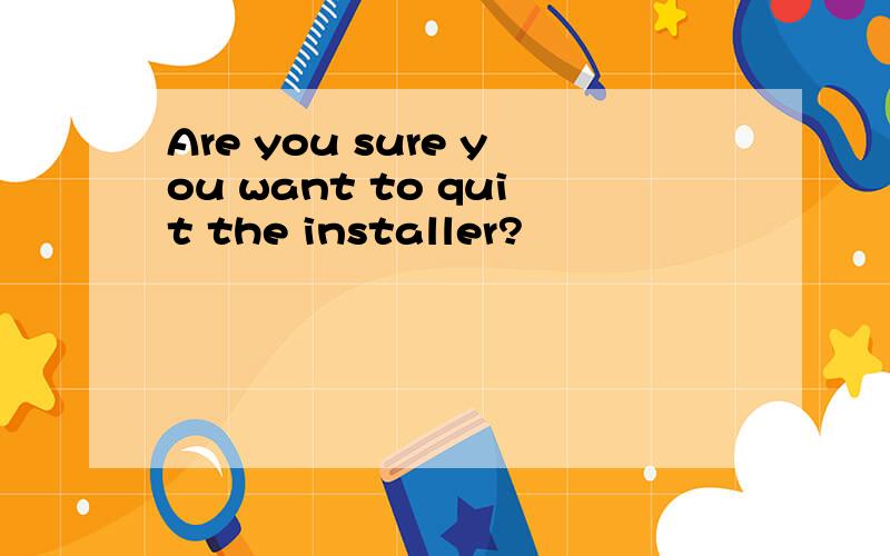 Are you sure you want to quit the installer?