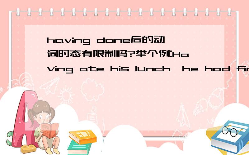having done后的动词时态有限制吗?举个例:Having ate his lunch,he had finished his homework.