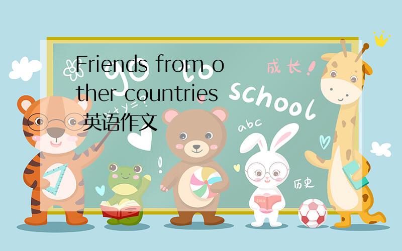 Friends from other countries 英语作文