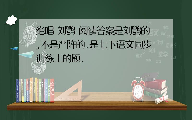 绝唱 刘鹗 阅读答案是刘鹗的,不是严阵的.是七下语文同步训练上的题.