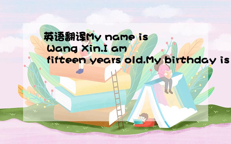 英语翻译My name is Wang Xin.I am fifteen years old.My birthday is August 9th.I'm from China.I can speak English.I like sad music.I am good at run.I don't like chat with anyone,I am a student now,