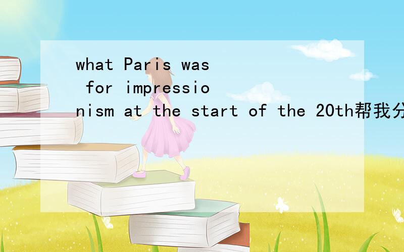 what Paris was for impressionism at the start of the 20th帮我分析下语法
