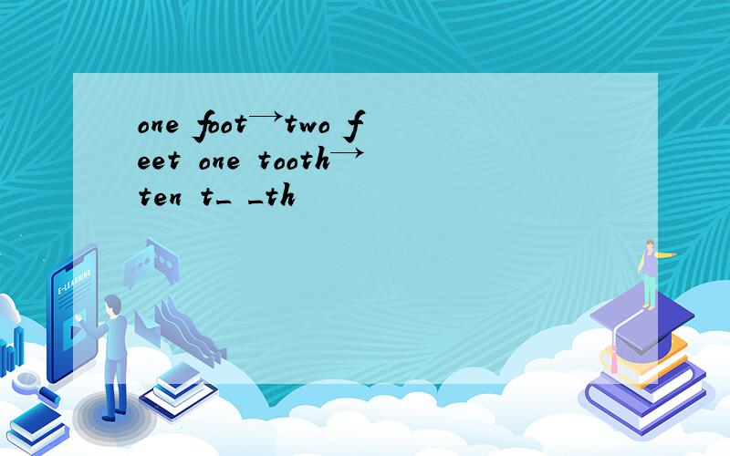 one foot→two feet one tooth→ten t_ _th