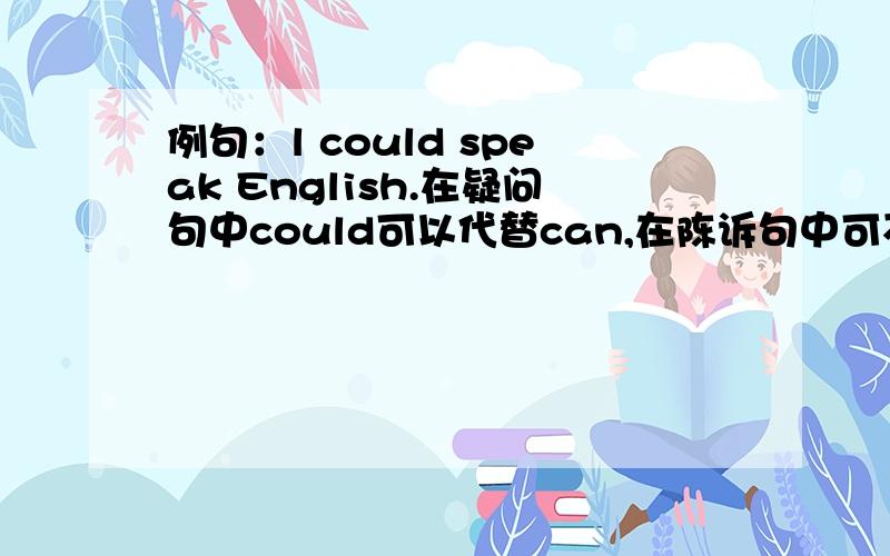 例句：l could speak English.在疑问句中could可以代替can,在陈诉句中可不可以?